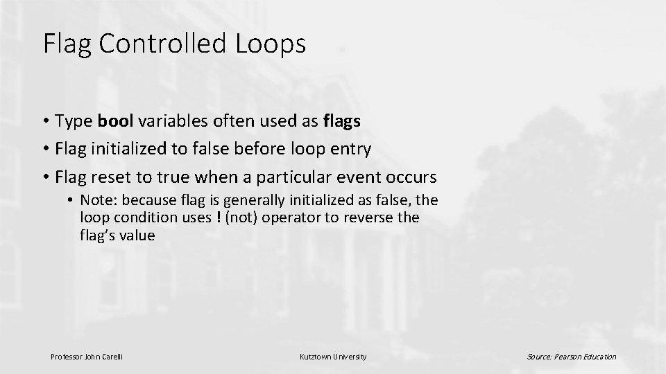 Flag Controlled Loops • Type bool variables often used as flags • Flag initialized Flag Controlled Loops • Type bool variables often used as flags • Flag initialized