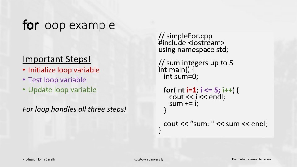for loop example Important Steps! • Initialize loop variable • Test loop variable • for loop example Important Steps! • Initialize loop variable • Test loop variable •