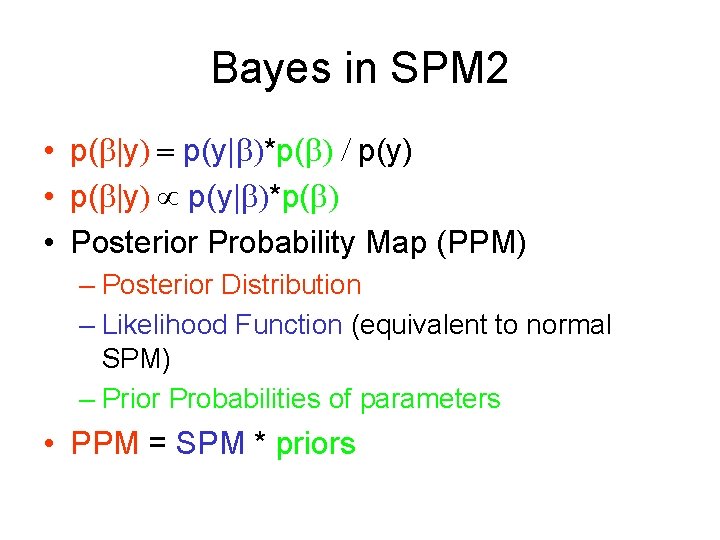 Bayes in SPM 2 • p(b|y) = p(y|b)*p(b) / p(y) • p(b|y) p(y|b)*p(b) •