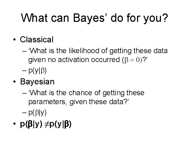 What can Bayes’ do for you? • Classical – ‘What is the likelihood of