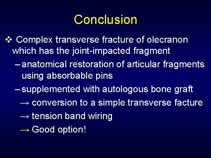 Conclusion v Complex transverse fracture of olecranon which has the joint-impacted fragment – anatomical