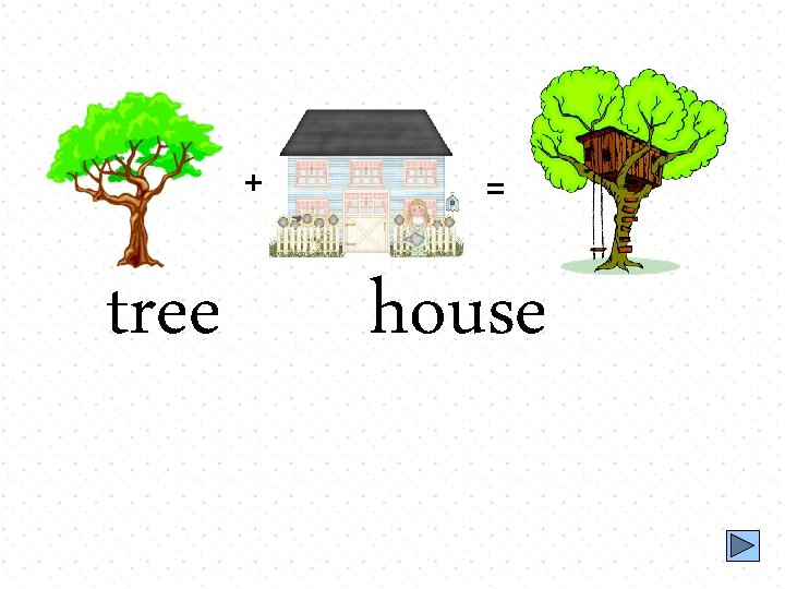 + tree = house 