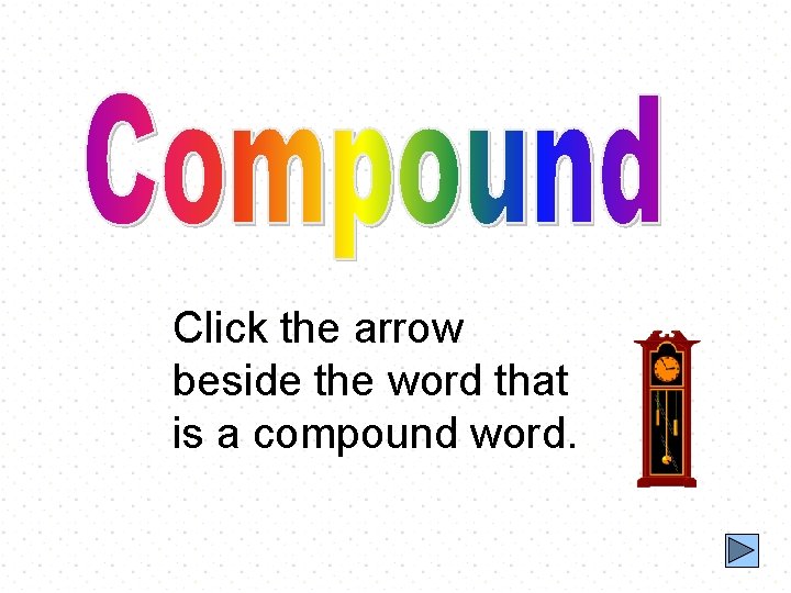 Click the arrow beside the word that is a compound word. 