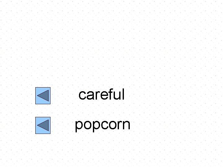 careful popcorn 
