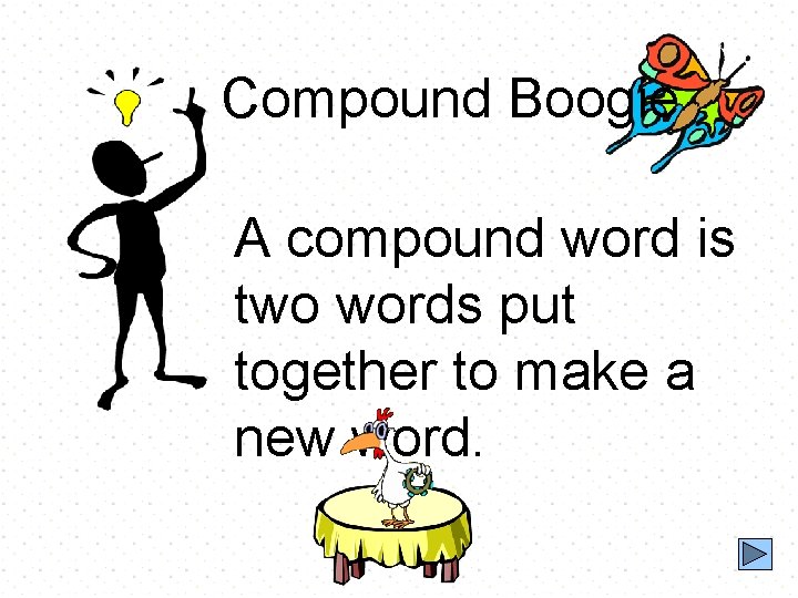 Compound Boogie A compound word is two words put together to make a new