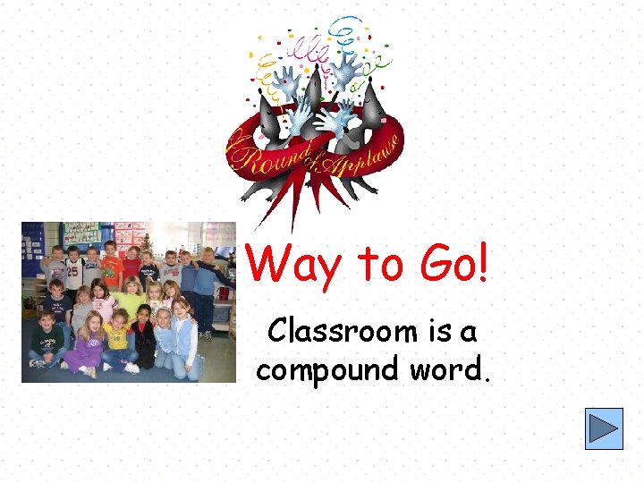 Way to Go! Classroom is a compound word. 