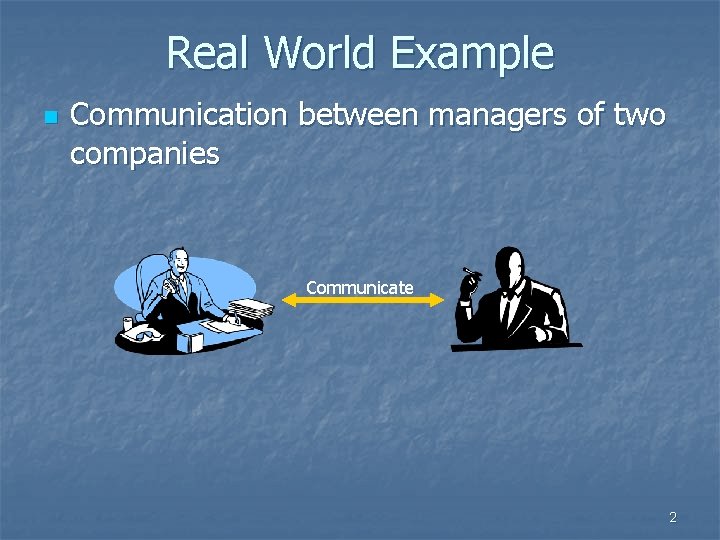 Real World Example n Communication between managers of two companies Communicate 2 