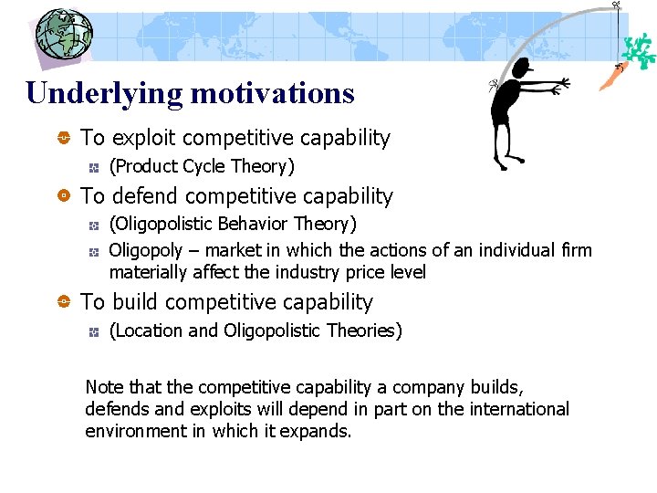 Underlying motivations To exploit competitive capability (Product Cycle Theory) To defend competitive capability (Oligopolistic