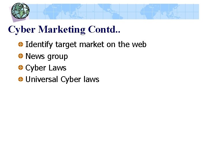 Cyber Marketing Contd. . Identify target market on the web News group Cyber Laws