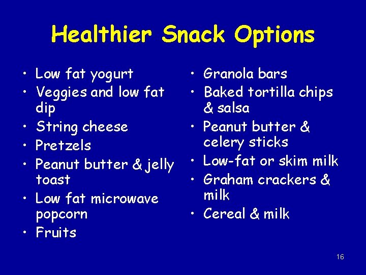 Healthier Snack Options • Low fat yogurt • Veggies and low fat dip •