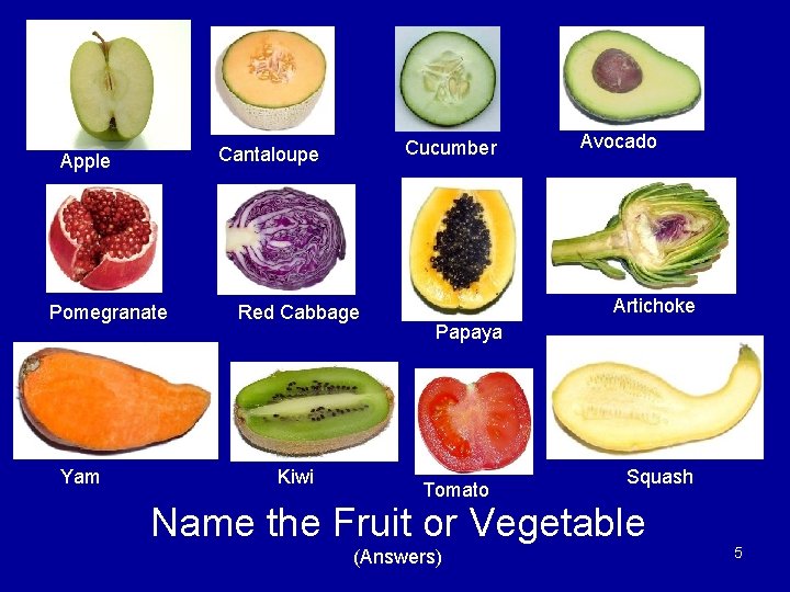 Apple Pomegranate Yam Cucumber Cantaloupe Red Cabbage Kiwi Avocado Artichoke Papaya Tomato Squash Name