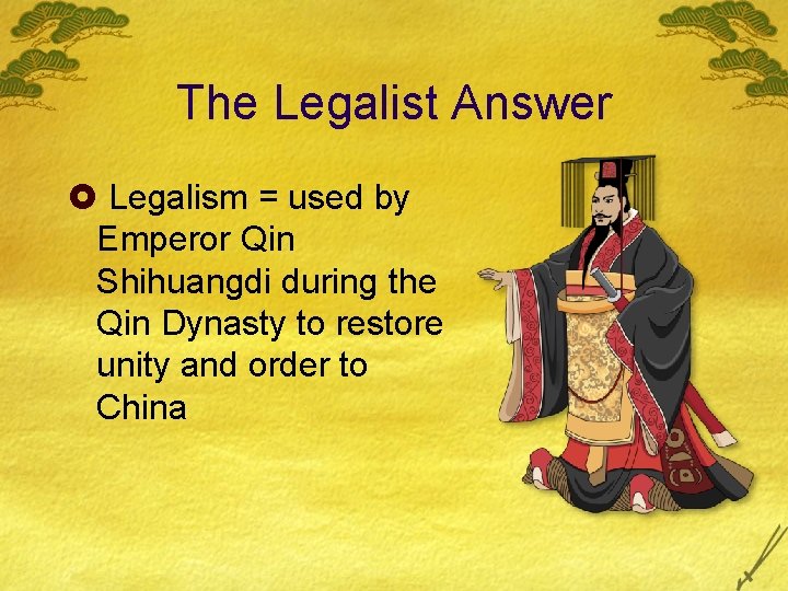 The Legalist Answer £ Legalism = used by Emperor Qin Shihuangdi during the Qin