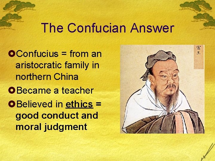 The Confucian Answer £Confucius = from an aristocratic family in northern China £Became a