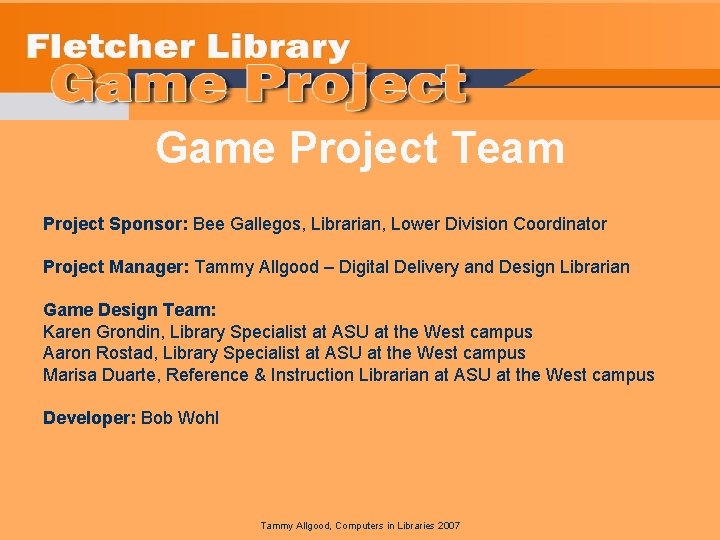 Game Project Team Project Sponsor: Bee Gallegos, Librarian, Lower Division Coordinator Project Manager: Tammy