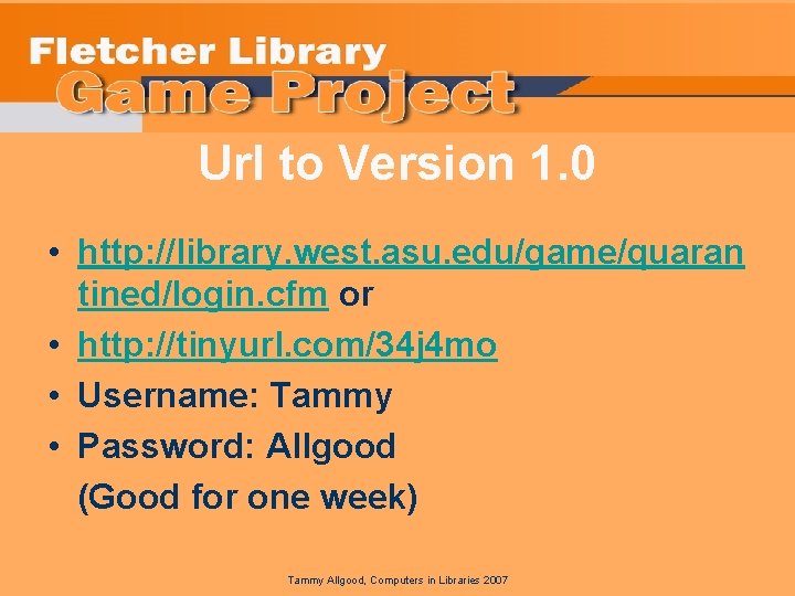 Url to Version 1. 0 • http: //library. west. asu. edu/game/quaran tined/login. cfm or