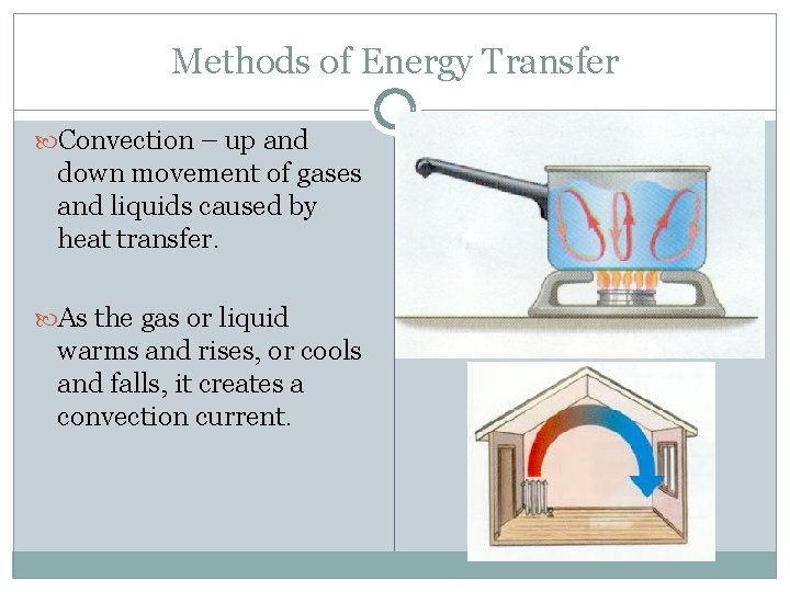 Methods of Energy Transfer Convection – up and down movement of gases and liquids