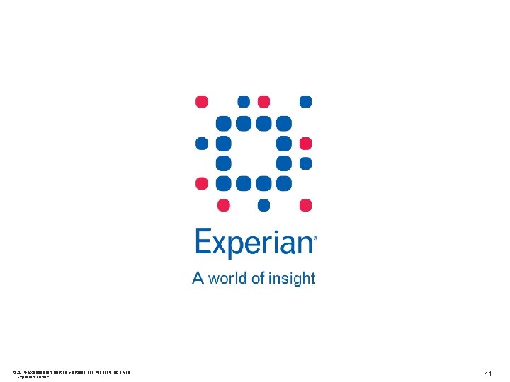 © 2014 Experian Information Solutions, Inc. All rights reserved. Experian Public. 11 