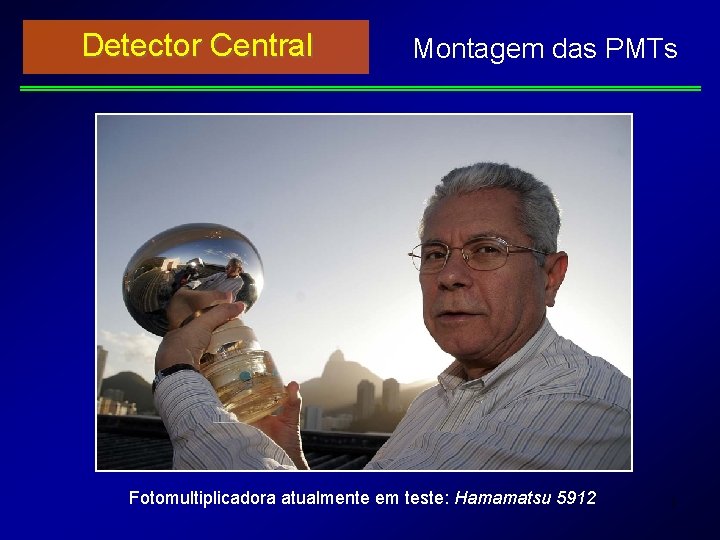 Detector Central Montagem das PMTs Fotomultiplicadora atualmente em teste: Hamamatsu 5912 7 