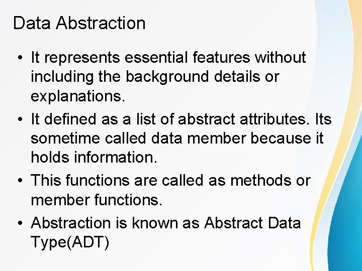 Data Abstraction • It represents essential features without including the background details or explanations. Data Abstraction • It represents essential features without including the background details or explanations.