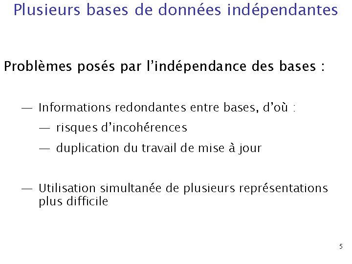 Plusieurs bases de données indépendantes Problèmes posés par l’indépendance des bases : — Informations