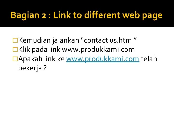 Bagian 2 : Link to different web page �Kemudian jalankan “contact us. html” �Klik