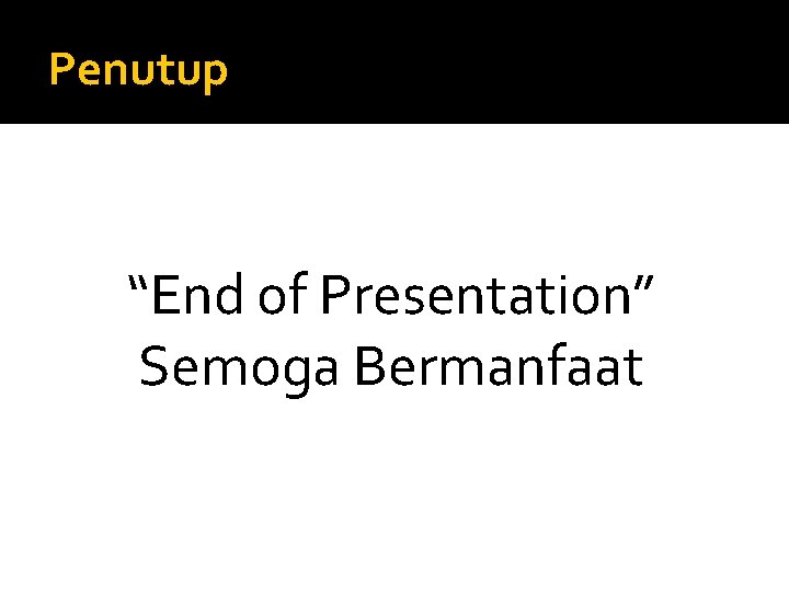 Penutup “End of Presentation” Semoga Bermanfaat 