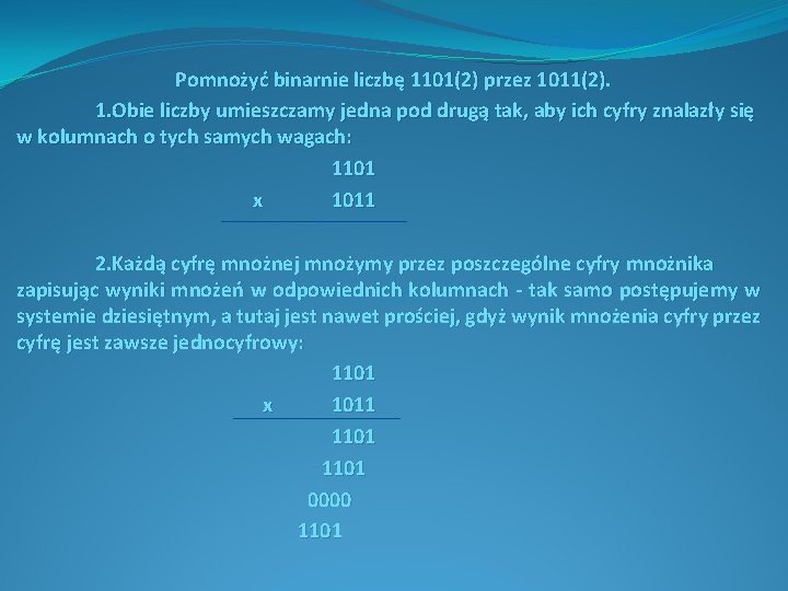 Pomnożyć binarnie liczbę 1101(2) przez 1011(2). 1. Obie liczby umieszczamy jedna pod drugą tak,