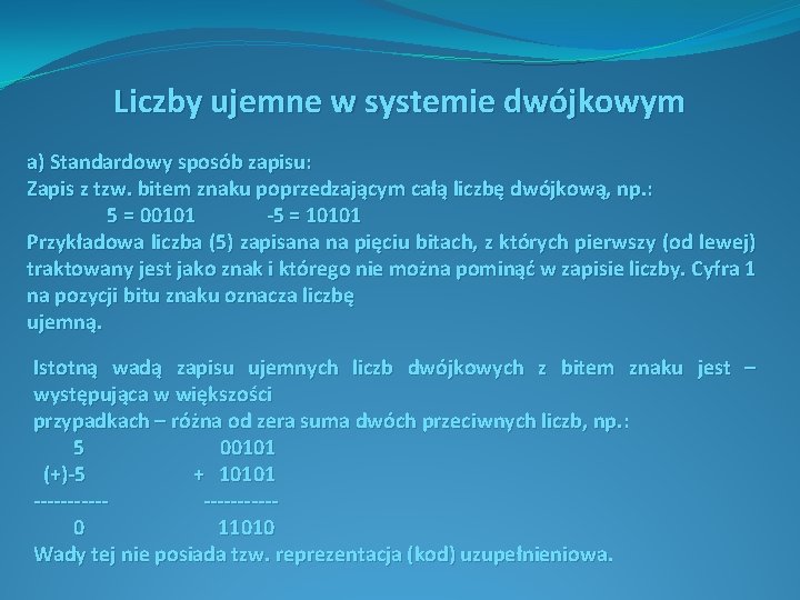 Liczby ujemne w systemie dwójkowym a) Standardowy sposób zapisu: Zapis z tzw. bitem znaku