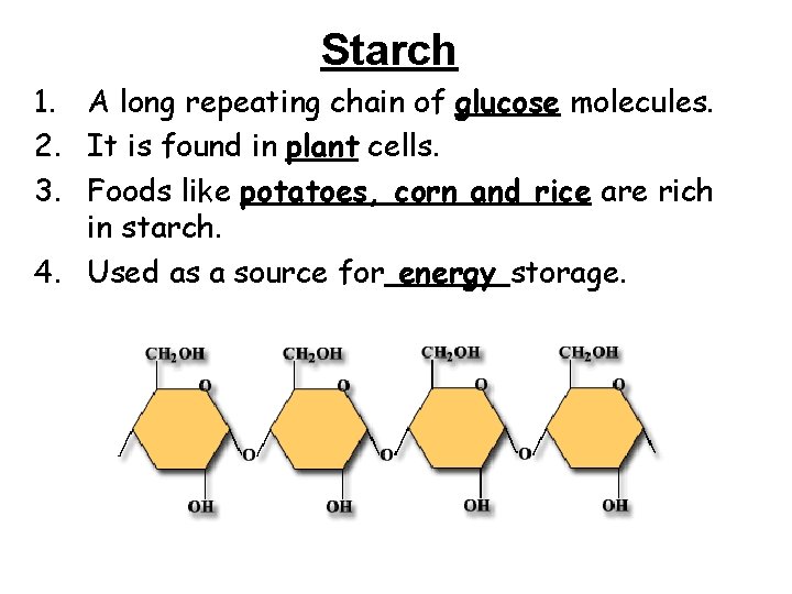 Starch 1. A long repeating chain of glucose molecules. 2. It is found in