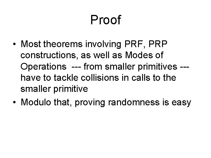 Proof • Most theorems involving PRF, PRP constructions, as well as Modes of Operations