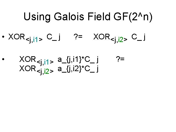 Using Galois Field GF(2^n) • XOR<j, i 1> C_ j • ? = XOR<j,