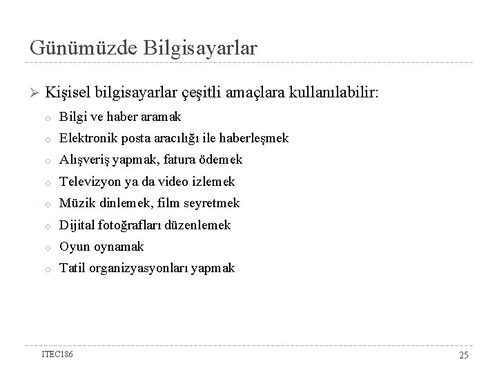 Günümüzde Bilgisayarlar Ø Kişisel bilgisayarlar çeşitli amaçlara kullanılabilir: o Bilgi ve haber aramak o