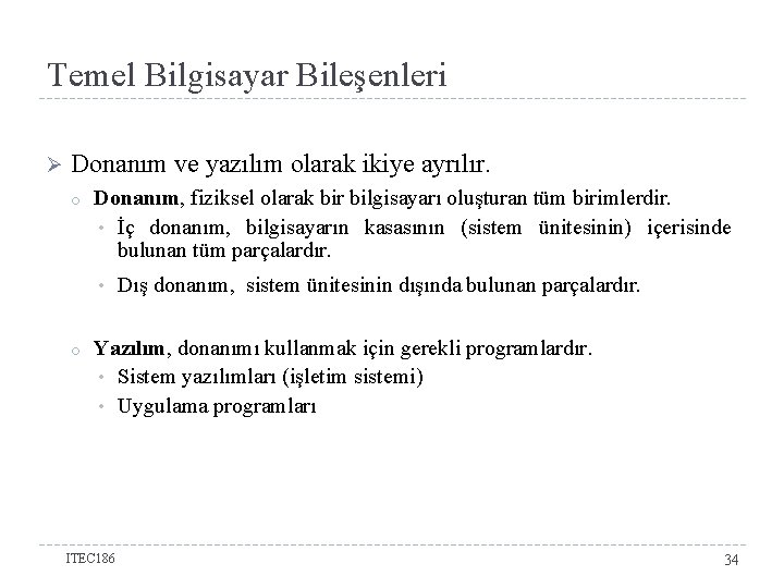 Temel Bilgisayar Bileşenleri Ø Donanım ve yazılım olarak ikiye ayrılır. o Donanım, fiziksel olarak