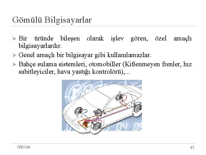 Gömülü Bilgisayarlar Bir üründe bileşen olarak işlev gören, özel amaçlı bilgisayarlardır. Ø Genel amaçlı