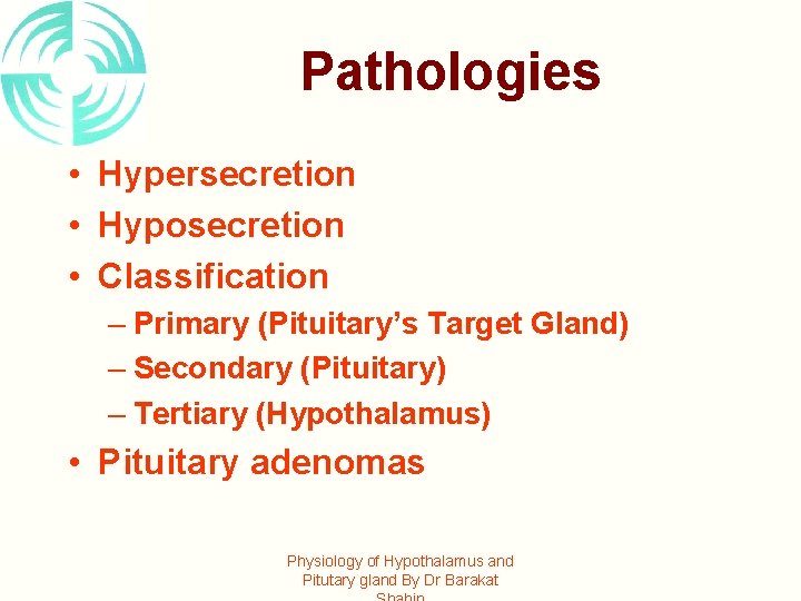 Pathologies • Hypersecretion • Hyposecretion • Classification – Primary (Pituitary’s Target Gland) – Secondary