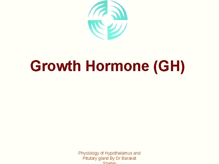 Growth Hormone (GH) Physiology of Hypothalamus and Pitutary gland By Dr Barakat 