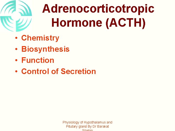 Adrenocorticotropic Hormone (ACTH) • • Chemistry Biosynthesis Function Control of Secretion Physiology of Hypothalamus