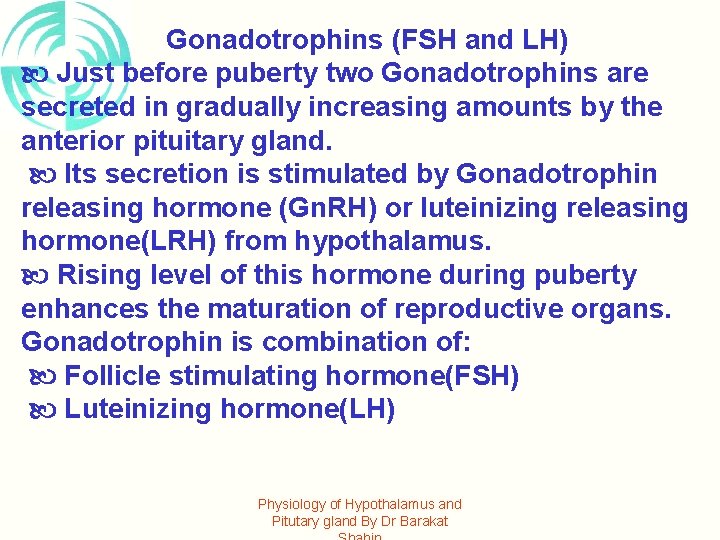 Gonadotrophins (FSH and LH) Just before puberty two Gonadotrophins are secreted in gradually increasing