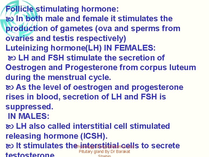 Follicle stimulating hormone: In both male and female it stimulates the production of gametes