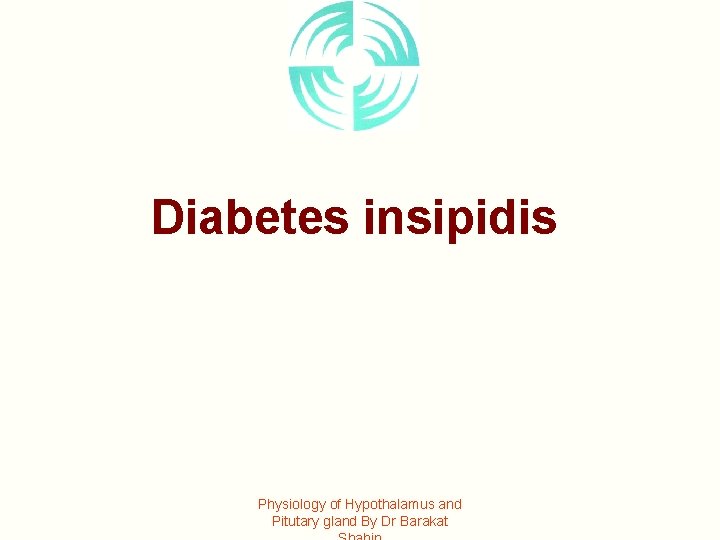Diabetes insipidis Physiology of Hypothalamus and Pitutary gland By Dr Barakat 