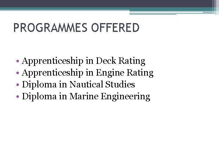 PROGRAMMES OFFERED • Apprenticeship in Deck Rating • Apprenticeship in Engine Rating • Diploma