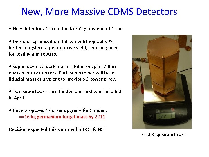 New, More Massive CDMS Detectors • New detectors: 2. 5 cm thick (600 g)