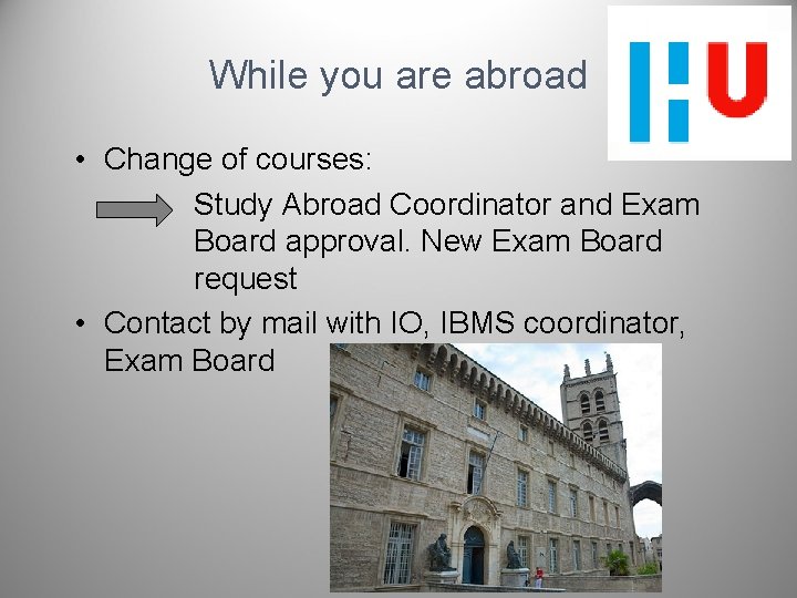 While you are abroad • Change of courses: Study Abroad Coordinator and Exam Board