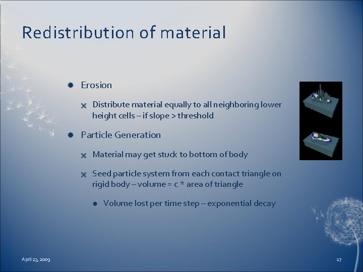 Redistribution of material Erosion Ë Distribute material equally to all neighboring lower height cells