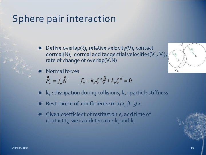 Sphere pair interaction April 23, 2009 Define overlap(ξ), relative velocity(V), contact normal(N), normal and