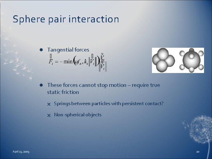 Sphere pair interaction April 23, 2009 Tangential forces These forces cannot stop motion –