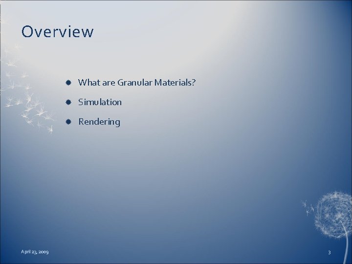 Overview April 23, 2009 What are Granular Materials? Simulation Rendering 3 