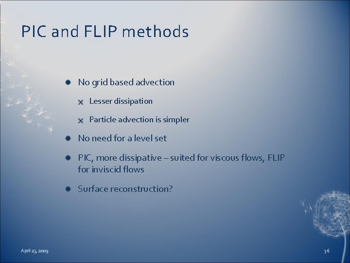 PIC and FLIP methods April 23, 2009 No grid based advection Ë Lesser dissipation