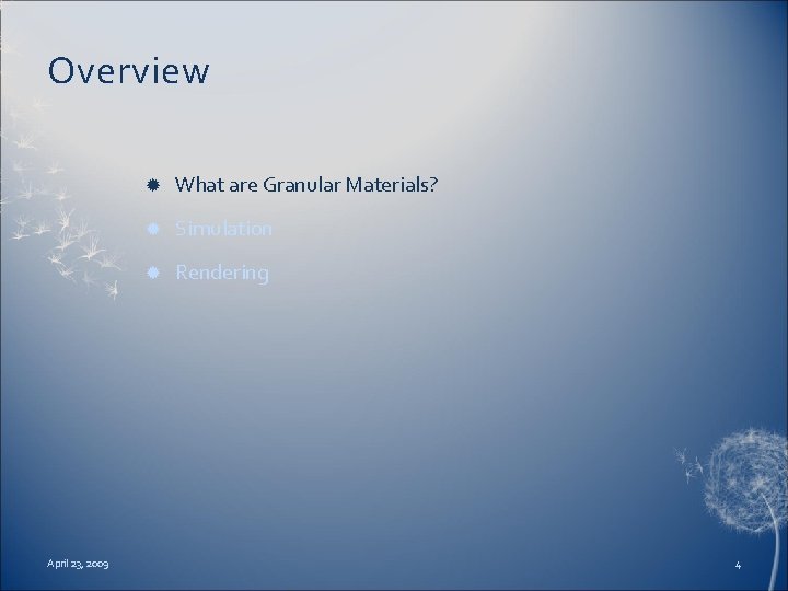 Overview April 23, 2009 What are Granular Materials? Simulation Rendering 4 