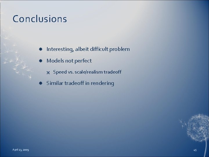 Conclusions Interesting, albeit difficult problem Models not perfect Ë April 23, 2009 Speed vs.